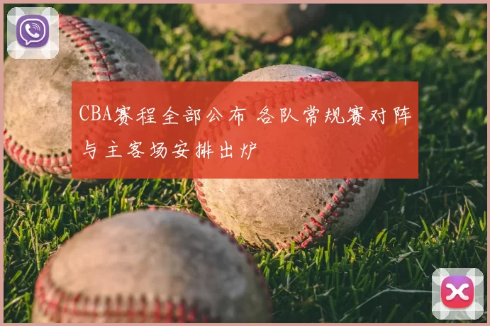 CBA赛程全部公布 各队常规赛对阵与主客场安排出炉