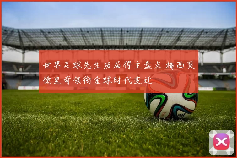 世界足球先生历届得主盘点 梅西莫德里奇领衔金球时代变迁