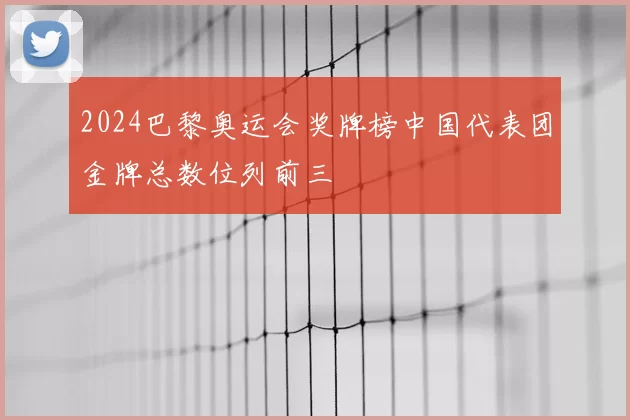 2024巴黎奥运会奖牌榜中国代表团金牌总数位列前三