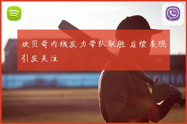 坎贝奇内线发力带队取胜 后续表现引发关注