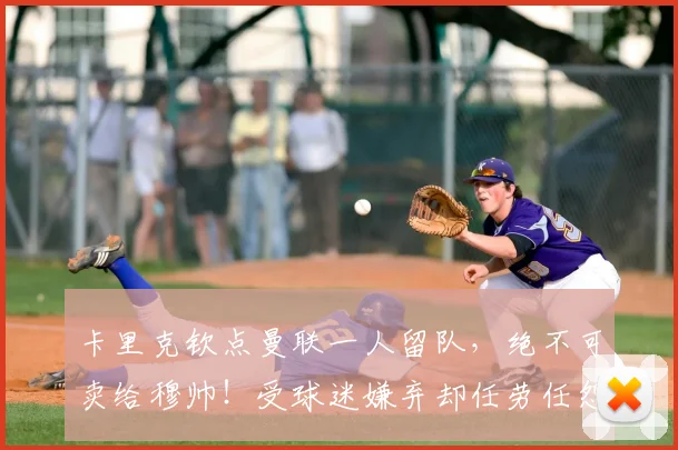 卡里克钦点曼联一人留队,绝不可卖给穆帅!受球迷嫌弃却任劳任怨