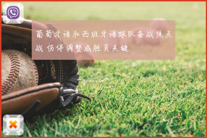 葡萄牙语和西班牙语球队备战焦点战 伤停调整成胜负关键